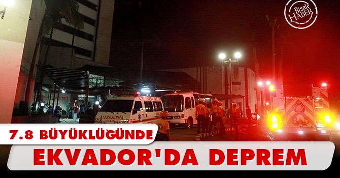 Ekvador'da 7,8 büyüklüğünde deprem