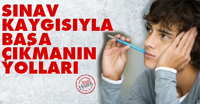 Sınav kaygısıyla başa çıkmanın yolları