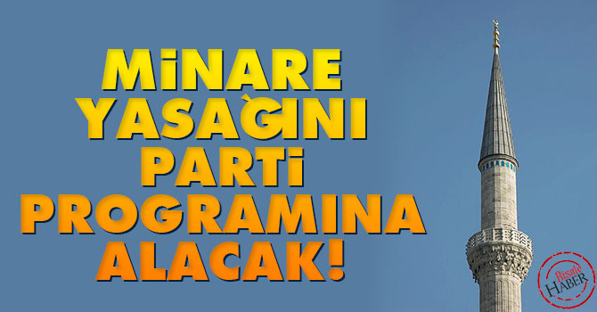 Minare yasağını parti programına alacak!