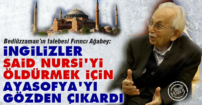 İngilizler Said Nursi'yi öldürmek için Ayasofya'yı gözden çıkardı
