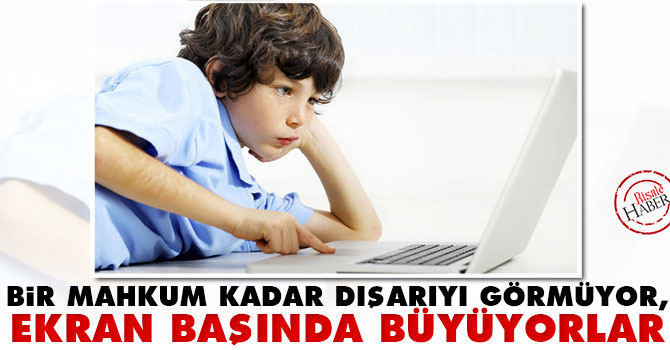 Bir mahkum kadar dışarıyı görmüyor, ekran başında büyüyorlar