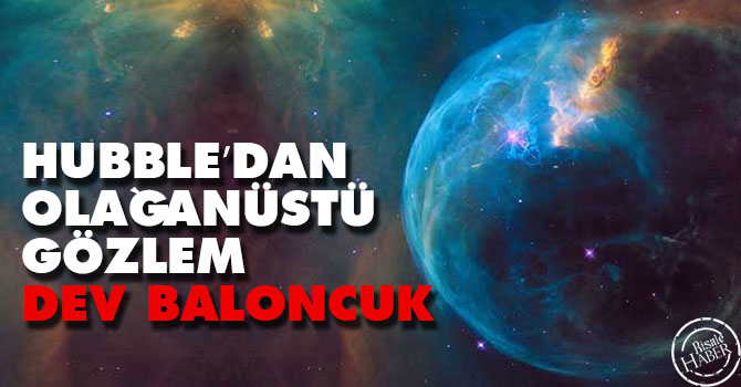 Hubble’dan olağanüstü gözlem: Dev baloncuk