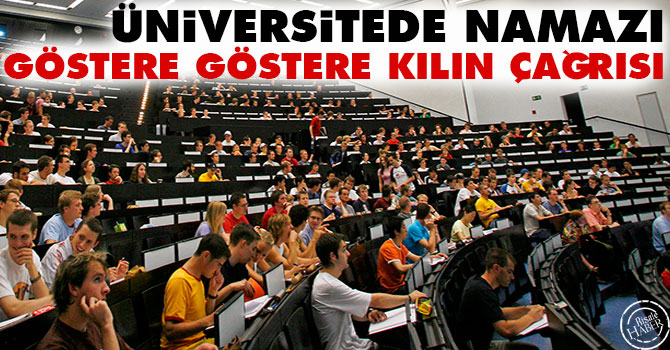 Üniversitede namazı göstere göstere kılın çağrısı