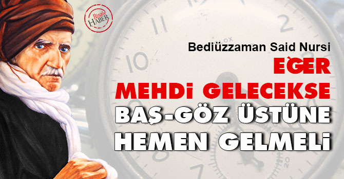 Bediüzzaman: Eğer, Mehdi gelecekse hemen gelmeli