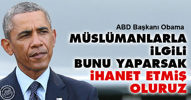 Müslümanlarla ilgili bunu yaparsak ihanet etmiş oluruz