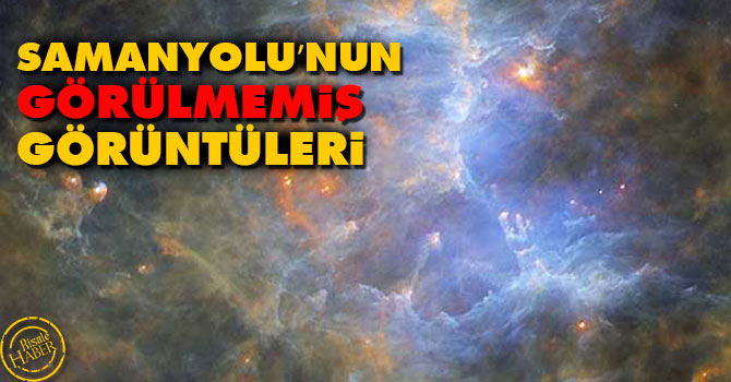 Samanyolu’nun görülmemiş görüntüleri
