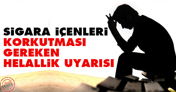 Sigara içenleri korkutması gereken helallik uyarısı