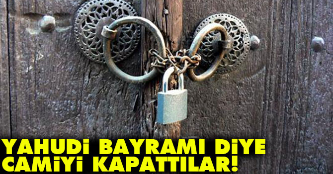 Yahudi bayramı diye camiyi kapattılar!