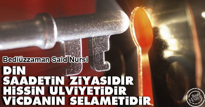 Din saadetin ziyasıdır, hissin ulviyetidir, vicdanın selâmetidir