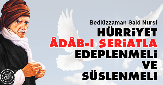 Bediüzzaman: Hürriyet, âdâb-ı şeriatla edeplenmeli ve süslenmeli