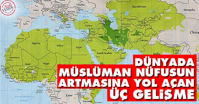 Dünyada Müslüman nüfusun artmasına yol açan üç gelişme
