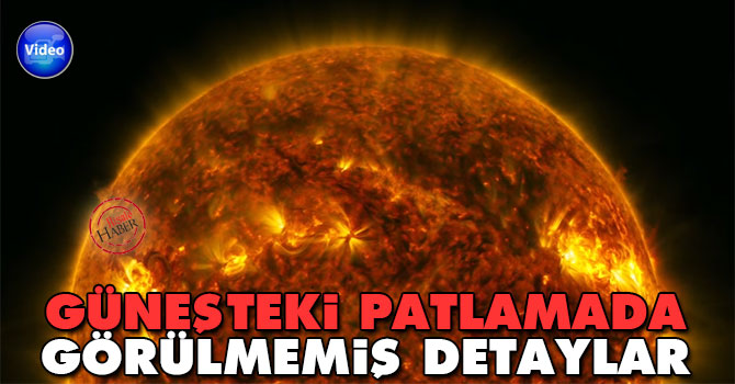 Güneşteki patlamalarda görülmemiş detaylar