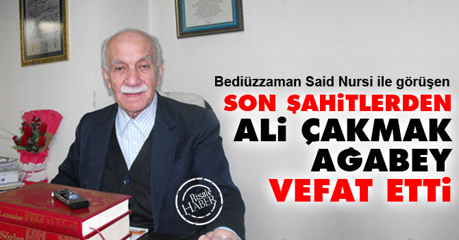 Son Şahitlerden Ali Çakmak ağabey vefat etti