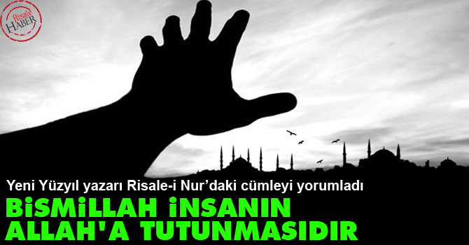 Bismillah insanın Allah’a tutunmasıdır