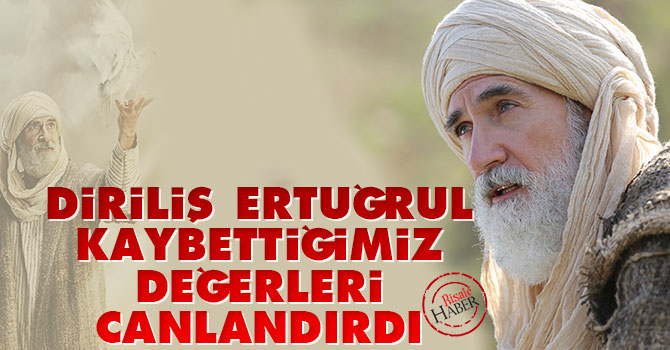 Diriliş Ertuğrul kaybettiğimiz değerleri canlandırdı