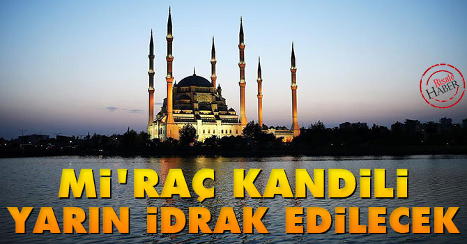 Miraç Kandili yarın idrak edilecek