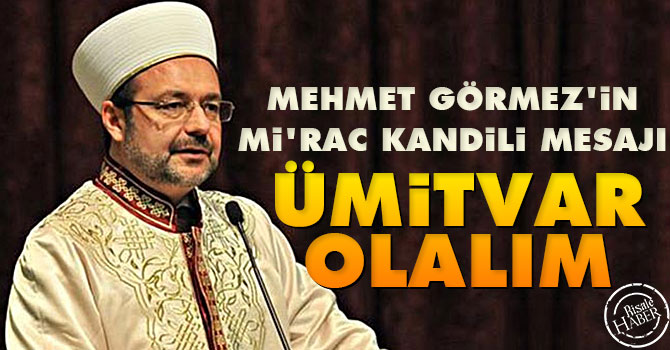 Görmez'in Mi'raç mesajı: Ümitvar olalım