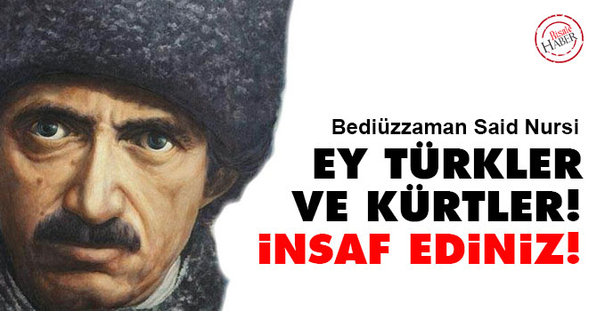 Bediüzzaman: Ey Türkler ve Kürtler! İnsaf ediniz!