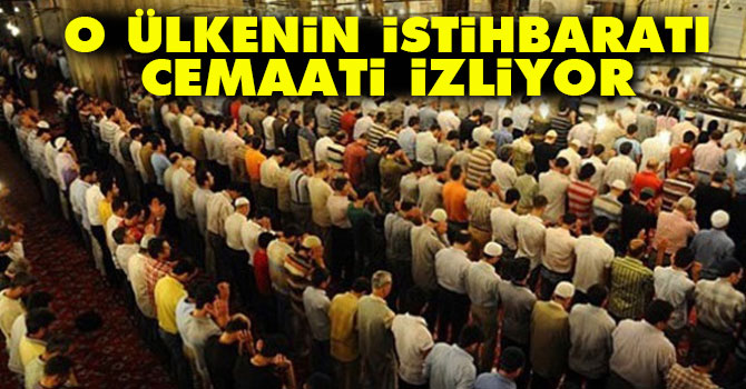 O ülkenin istihbaratı cemaati izliyor
