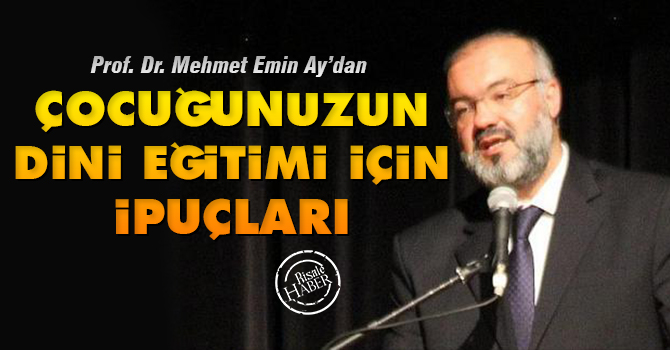 Mehmet Emin Ay'dan çocukların dini eğitimi için ipuçları
