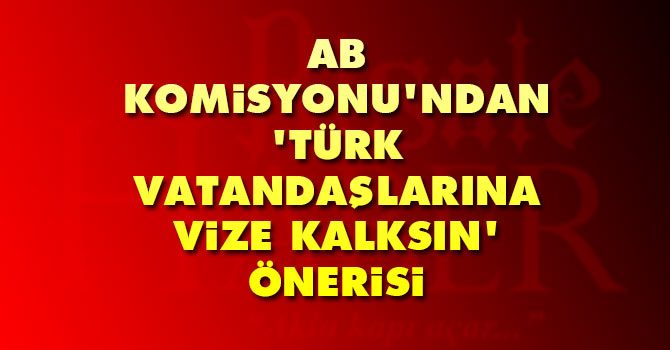 AB Komisyonu’ndan 'Türk vatandaşlarına vize kalksın' önerisi