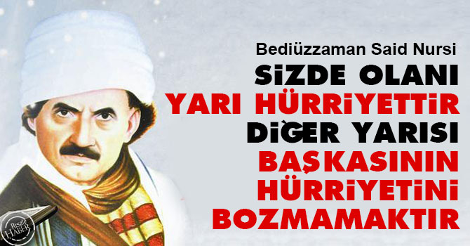 Sizde olanı yarı hürriyettir, diğer yarısı başkasının hürriyetini bozmamaktır