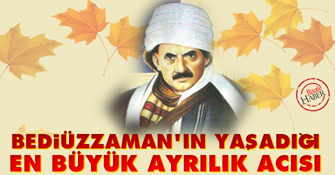 Bediüzzaman’ın yaşadığı en büyük ayrılık acısı