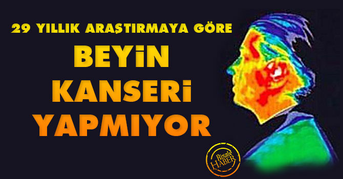 29 yıllık araştırmaya göre "Beyin kanseri yapmıyor"