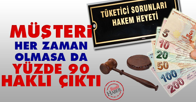 Müşteri her zaman olmasa da yüzde 90 haklı çıktı