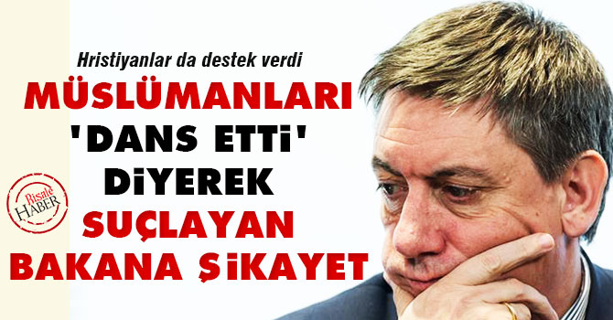 Müslümanları 'Dans Etti' diyerek suçlayan bakana şikayet