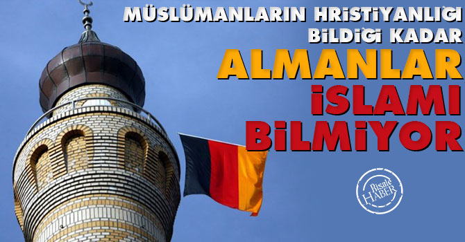 Müslümanların Hristiyanlığı bildiği kadar Almanlar İslam'ı bilmiyor
