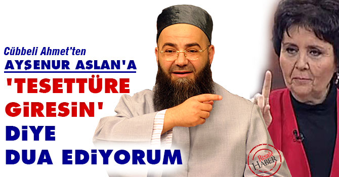 Cübbeli: Ayşenur Aslan'a 'tesettüre giresin' diye dua ediyorum
