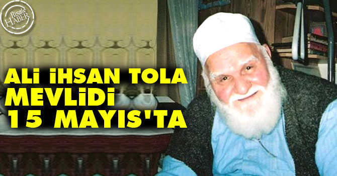 Ali İhsan Tola Mevlidi 15 Mayıs'ta