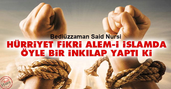 Hürriyet fikri alem-i İslamda öyle bir inkılap yaptı ki