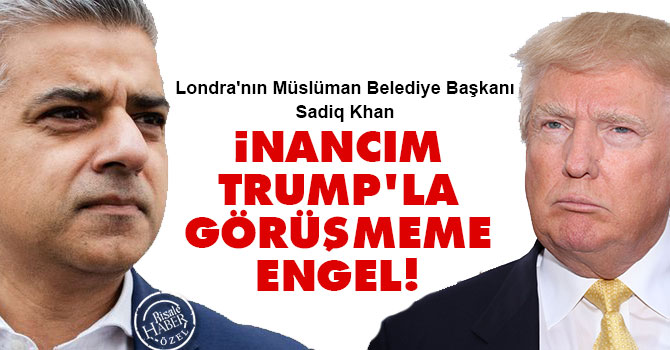 Sadiq Khan: İnancım Trump'la görüşmeme engel!