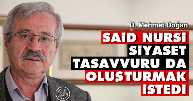 Said Nursi siyaset tasavvuru da oluşturmak istedi