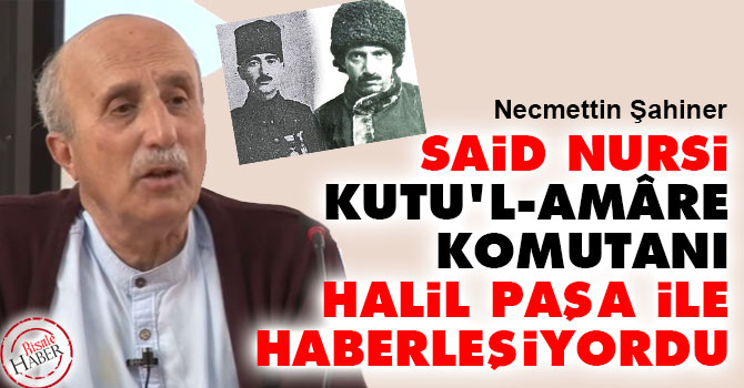 Said Nursi Kutu'l-Amâre komutanı Halil Paşa ile haberleşiyordu