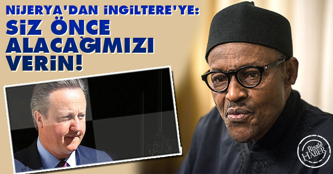 Nijerya'dan İngiltere'ye: Siz önce alacağımızı verin!