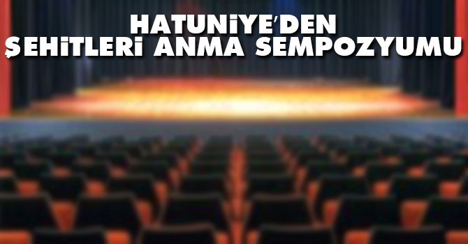 Hatuniye’den ‘Şehitlerimizi Anma’ sempozyumu