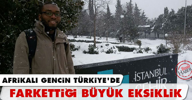 Afrikalı gencin Türkiye'de gördüğü büyük eksiklik