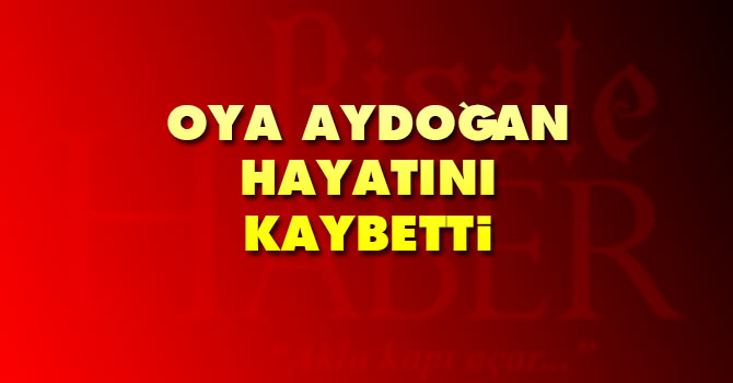 Oya Aydoğan hayatını kaybetti!