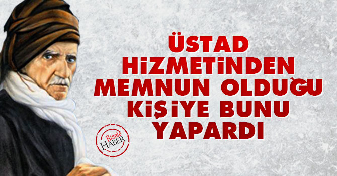 Üstad hizmetinden memnun olduğu kişiye bunu yapardı