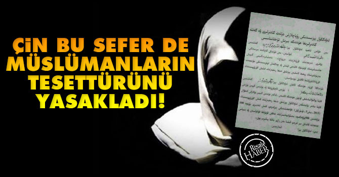 Çin bu sefer de Müslümanların tesettürünü yasakladı!