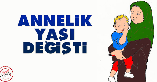 Annelik yaşı değişti