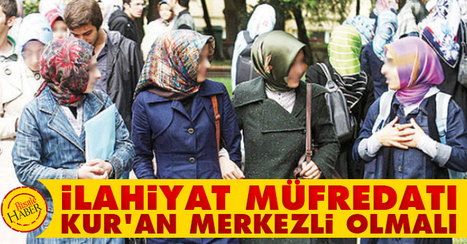 İlahiyat müfredatı Kur'an merkezli olmalı