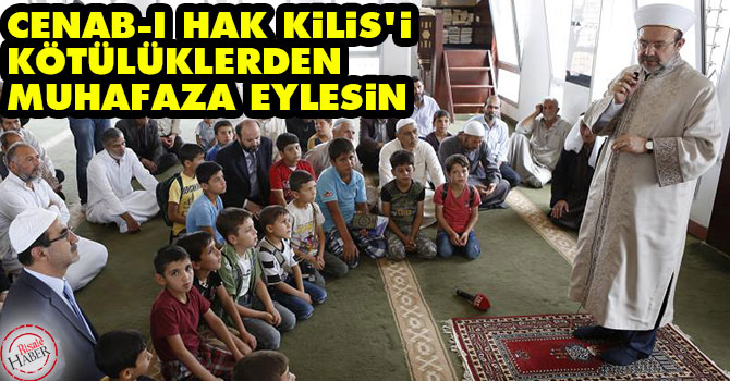 Cenab-ı Hak Kilis'i kötülüklerden muhafaza eylesin