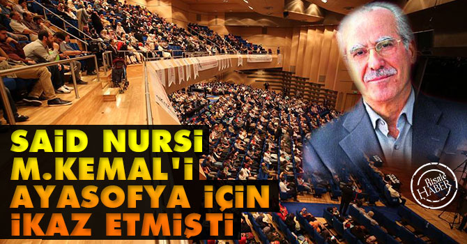 Said Nursi M.Kemal’i Ayasofya için ikaz etmişti