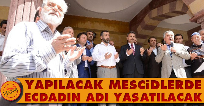 Yapılacak Mescidlerde ecdadın adı yaşatılacak