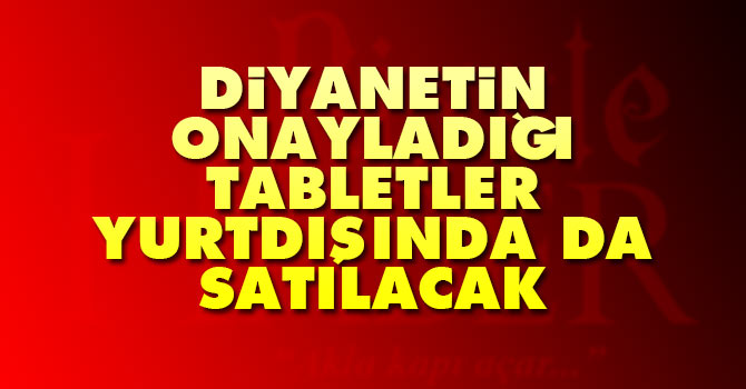 Diyanet'in onayladığı tabletler yurtdışında da satılacak