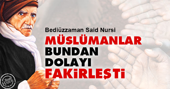 Bediüzzaman: Müslümanlar bundan dolayı fakirleşti